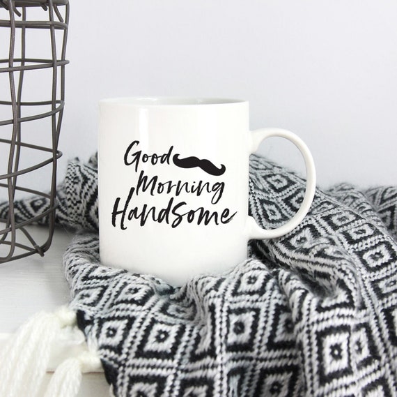 Good Morning Handsome Mug ~ Gift for Him ~ Birthday ~ Christmas ~ Valentines Day ~ Gift for Husband ~ Boyfriend ~ Wedding Gift ~ GroomGift