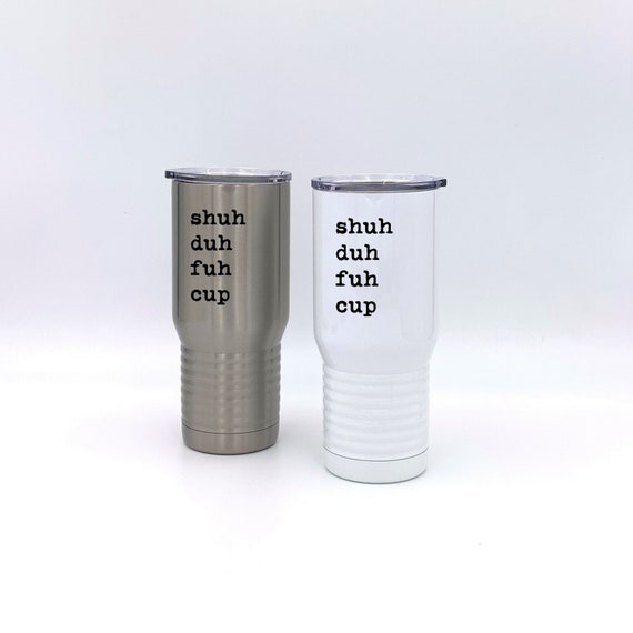 Shuh Duh Fuh Cup Insulated Tumbler ~ Travel Mug