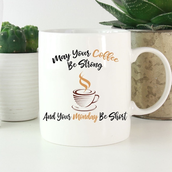 May Your Coffee Be Strong and Your Mondays Be Short Mug ~ Ceramic Coffee Mug