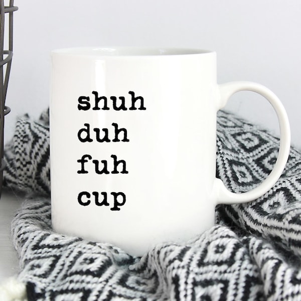 Shuh Duh Fuh Cup Mug ~ Fun Coffee Mug ~ Fun Saying ~ Coworker Gift ~ Birthday Gift ~ Christmas Gift ~ White Elephant Gift