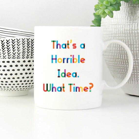 That's a Horrible Idea Mug ~ What Time?