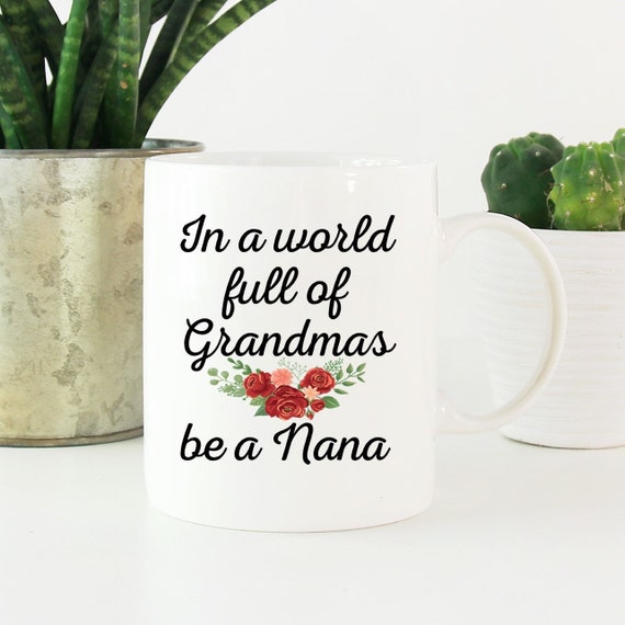 Be a Grandma Mug ~ In a World Full of them ~ Choose Grandma Name