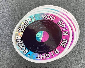 You spin me Right Round baby! Record - Holographic sticker, water bottle, laptop decal, bumper stickers cute