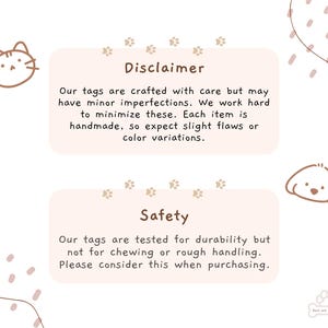 May include: Two light pink rectangular information cards with brown text and paw print accents. The top card is titled Disclaimer, and the bottom card is titled Safety. Each card contains text regarding handmade tags, potential imperfections, and durability.