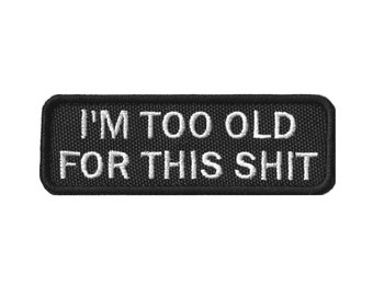Embroidered morale PATCH "I'm Too Old For This Shit"  with hook and loop fasteners or SEW ON.