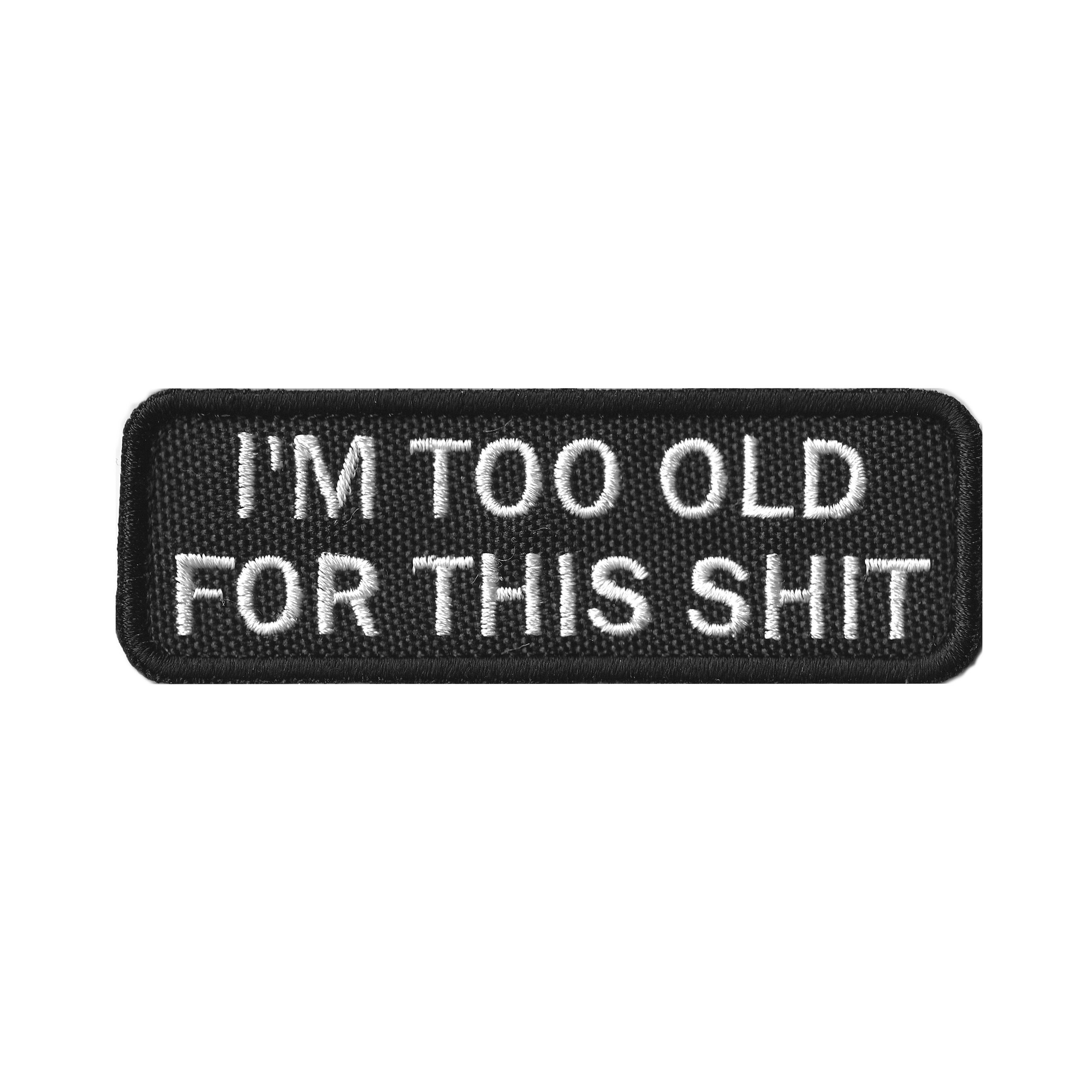 Embroidered Morale PATCH "i'm Too Old for This Shit" With Hook and Loop ...