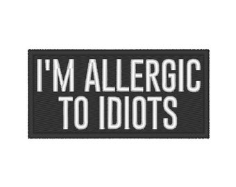 Embroidered PATCH "I'm allergic to idiots" with hook and loop fasteners or SEW On or Iron on