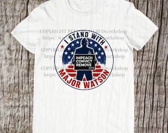 I Stand With Major Watson T-Shirt, Impeach Convict Remove Tee, Patriotic Political Protest Shirt Gift