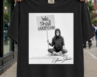 Gloria Steinem We Shall Overcome Shirt, Feminist Icon Tee, Women's Rights Shirt, Feminist Activist T-Shirt, Women's History Gift