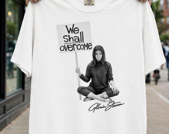 Gloria Steinem We Shall Overcome Shirt, Feminist Icon Tee, Women's Rights Shirt, Feminist Activist T-Shirt, Women's History Gift #2