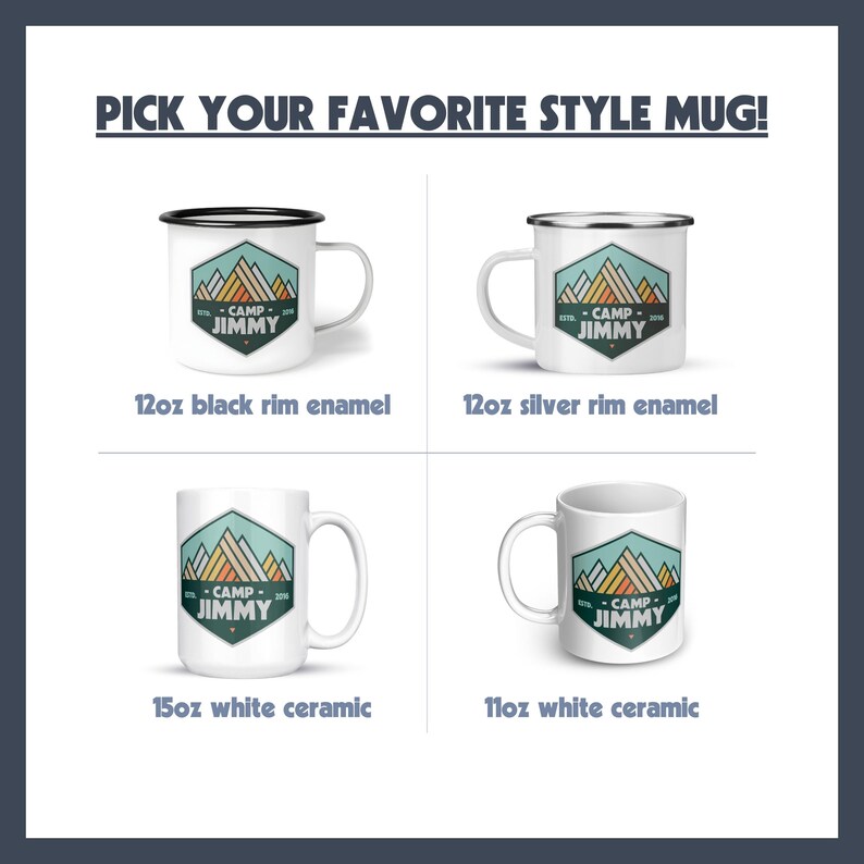 May include: Image featuring four different style mugs with the text "PICK YOUR FAVORITE STYLE MUG!". The mugs are white with a graphic of a mountain range and the text "CAMP JIMMY". The mugs are 12oz black rim enamel, 12oz silver rim enamel, 15oz white ceramic, and 11oz white ceramic.