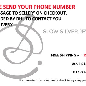 May include: A gray graphic of a stylized letter S with the text "PLEASE SEND YOUR PHONE NUMBER IN "MESSAGE TO SELLER" ON CHECKOUT. IT'S NEEDED BY DHL TO CONTACT YOU FOR DELIVERY" and "SLOW SILVER JEWELRY" in red text. The text "FREE SHIPPING with DHL EXPRESS" is in red text. The text "USA 2-5 business days" and "EU 1-2 business days" is in red text. The text "For more informations please check in my shop polices and FAQ" is in black text.