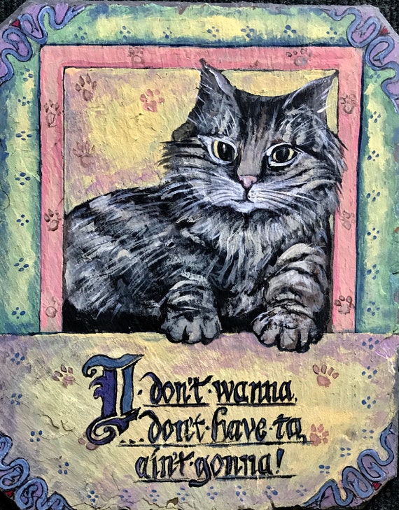 Wall Hanging, Slate Painting, Humorous,  Kitty Don't Want To! , A Cat with An Attitude!