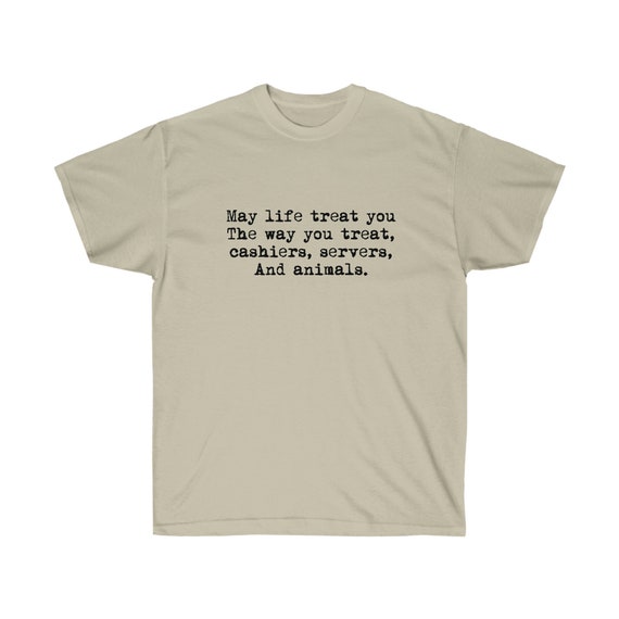 May Life Treat You... T Service Industry Shirt Animal -