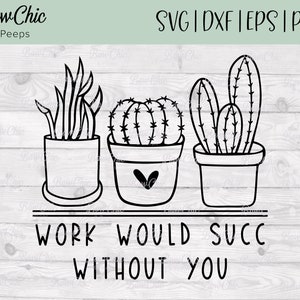 Le travail serait succ sans vous svg | Le travail serait nul svg | Plant svg | Drôle de plante svg | Plant Lady svg | Jardin SVG | Succulent svg