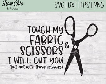 Touch My Fabric Scissors & I Will Cut You svg | Sewing SVG | quilting svg |  funny sewing SVG | Gifts for sewers | Gifts for quilters |