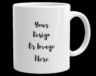 Coffee mug, Design your own custom mug, Great gift, Gift for anyone, Personalized Mug, Custom Orders Mug, Your own designs, Design a mug