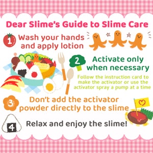 May include: Illustrated guide with four steps for slime care. Step 1: Wash your hands and apply lotion. Step 2: Activate only when necessary. Step 3: Don't add the activator powder directly to the slime. Step 4: Relax and enjoy the slime!