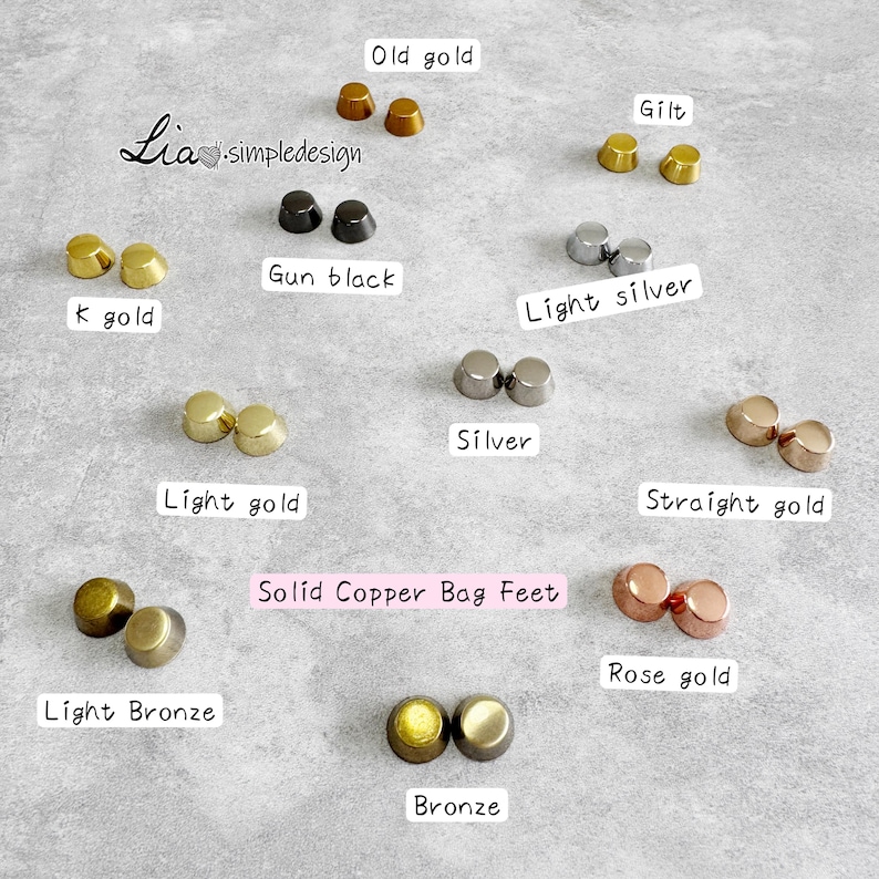 May include: An assortment of solid copper bag feet in different metallic shades, such as old gold, gun black, light silver, and rose gold. The image shows pairs of small, rounded feet, each labelled with its colour name.