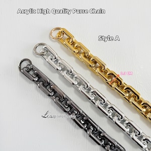 May include: Three acrylic purse chains in gold, silver, and black. The chains are 3.3 cm wide and have a chunky, square link design. Style A.