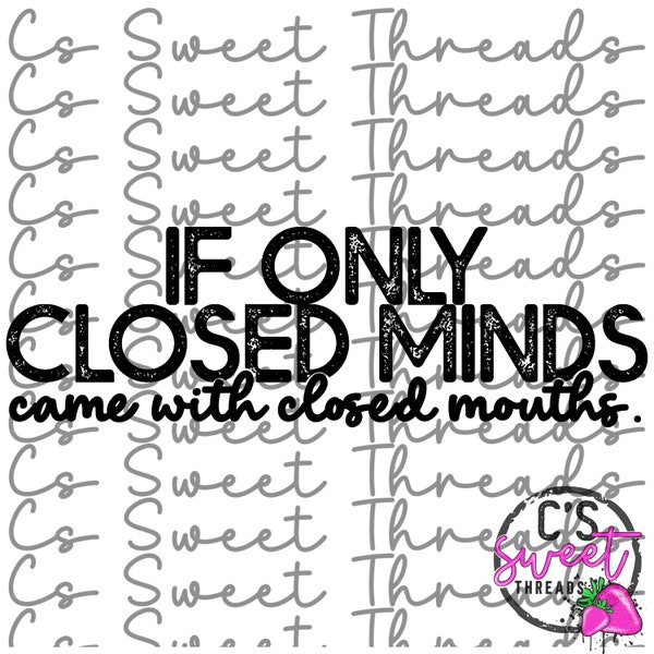 If only Closed Minds came with Closed Mouths PNG Digital Download