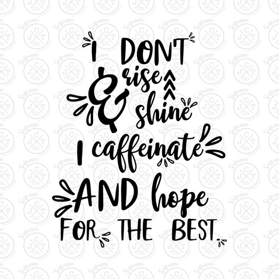 I Don't Rise and Shine I Caffeinate and Hope for the Best | Etsy