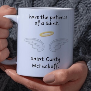 I have the patience of a Saint. Saint Cunty McFuckoff. Rude, Funny, Offsensive, Crude and Vulgar 11oz Mug. Inappropriate Gift