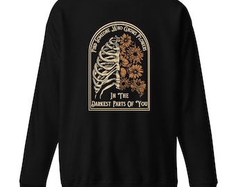 Find Someone Who Grows Flowers in the Darkest Parts of You Unisex Premium Sweatshirt