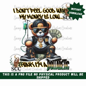 May include: A digital graphic featuring a brown teddy bear wearing sunglasses, a black cap, and gold jewelry, holding cash. The bear is styled in a hip-hop aesthetic, with text that reads "I DON'T FEEL GOOD WHEN MY MONEY IS LOW." and "THINK I'M A DOLLABETIC."