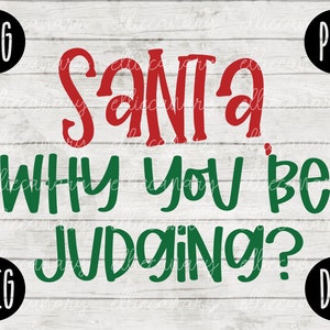 Christmas SVG Santa Why You Be Judging svg png jpeg dxf / Silhouette Cricut / Vinyl Cut File / Winter Holiday Shirt Small Business