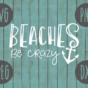 May include: A teal blue wood background with white text that reads "BEACHES Be crazy" with a white anchor symbol. The text is surrounded by four gray circles with white text that reads "SVG", "PNG", "JPEG", and "DXF".