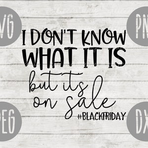 Thanksgiving Black Friday SVG I Don&#39;t Know What It Is But Its On Sale  svg png jpeg dxf / Silhouette Cricut Commercial Use / Cut File / Fall