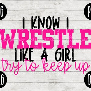 Wrestling SVG I Know I Wrestle Like a Girl Try to Keep Up Wrestle svg png jpeg dxf // Silhouette Cricut // Commercial Use // Vinyl Cut File