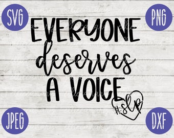 Everyone Deserves a Voice SLP svg png jpeg dxf /cutting file / Commercial Use / Back to School Teacher Appreciation Special Education