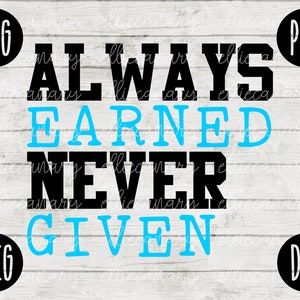 May include: Black and blue graphic text on a white wood background. The text reads "ALWAYS EARNED NEVER GIVEN".