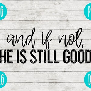 And If Not He Is Still Good svg png jpeg dxf  Silhouette Cricut / Easter Christian Inspirational / Commercial Use / Cut File / Bible Verse