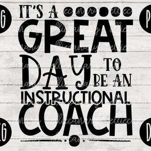 Great Day to be an Instructional Coach  svg png jpeg dxf // cut file // Small Business Use //  Teacher Appreciation First Day