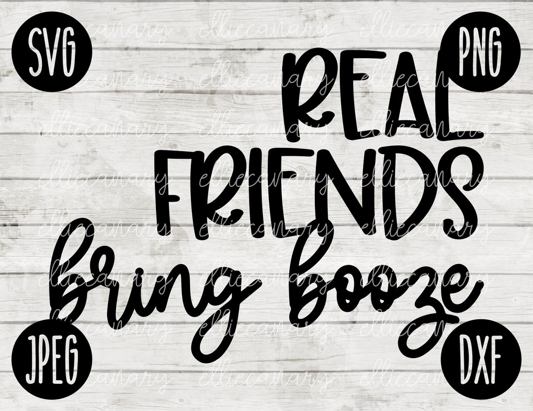 Real Friends Bring Booze SVG Svg Png Jpeg Dxf Vinyl Cut File Front Door ...