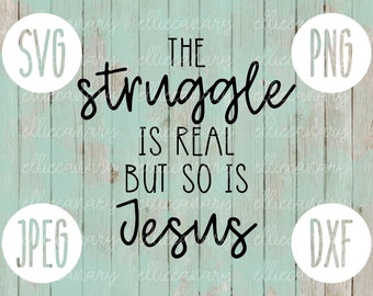 The Struggle is Real But So Is Jesus (svg, png, dxf, jpeg) (Digital Cut File)