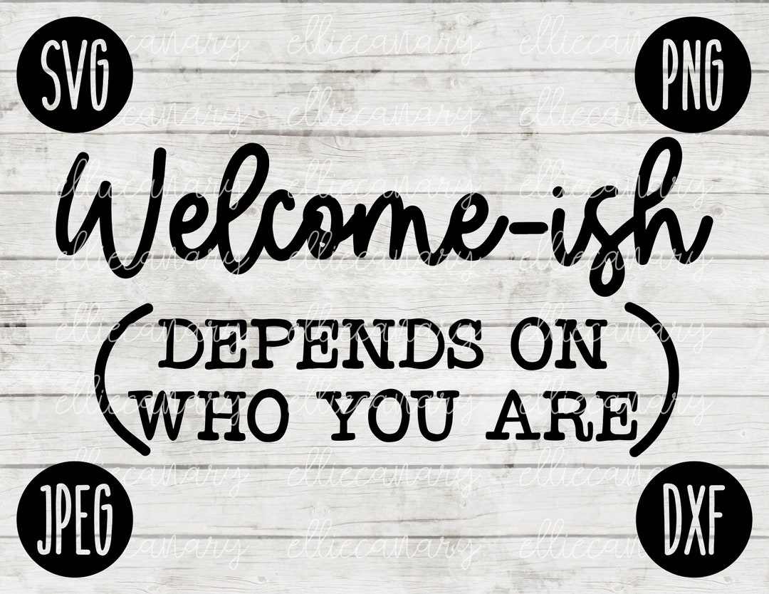 Welcome-ish depends on Who You Are SVG Svg Png Jpeg Dxf - Etsy