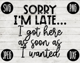 Funny Sarcastic SVG: Sorry I'm Late Design (Digital Files)