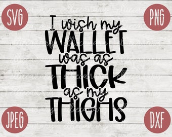 Funny Sarcastic SVG I Wish My Wallet Was as Thick as My Thighs png jpeg dxf Vinyl Cut File Funny Introvert