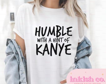 Humble with a hint of Kanye Svg | Funny Svg | Kanye | Humble SVG | Humble cut file | Cricut Explore | Silhouette Cameo |Sublimation print