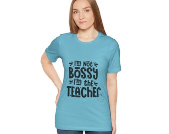 Teacher Tee - I'm Not Bossy I'm The Teacher - Unisex Jersey Short Sleeve Tee