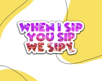 When I Sip You Sip We Sip Sticker