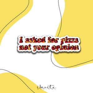 I Asked For Pizza, Not Your Opinion Sticker