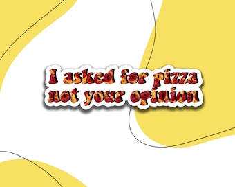 I Asked For Pizza, Not Your Opinion Sticker