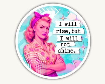 Me levantaré, pero no brillaré / Divertidas pegatinas retro para amas de casa / Calcomanías de vinilo con humor sarcástico vintage / Regalo femenino atrevido / 2.5” o 3”