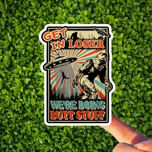 Get In Loser We're Doing Butt Stuff Vinyl Sticker Decal! / Fantasy / UFO/ Cryptid / Last Podcast on the Left / MUFON / Spaceship / Abduction