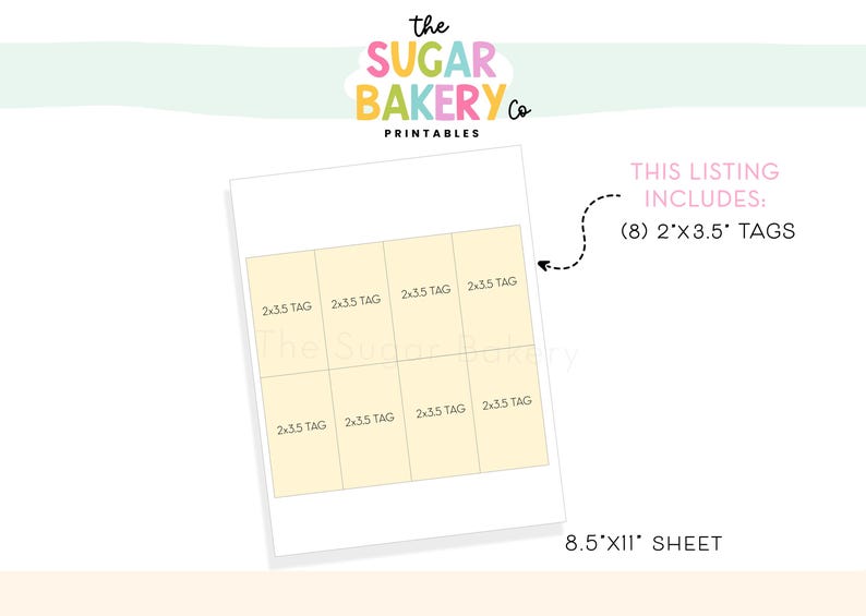 May include: Printable sheet with eight 2x3.5 inch blank tags. The sheet is designed to be printed on 8.5x11 inch paper. The text "the SUGAR BAKERY Co PRINTABLES" is at the top of the sheet. The text "THIS LISTING INCLUDES: (8) 2'x3.5' TAGS" is on the right side of the sheet. The text "8.5'XII' SHEET" is at the bottom of the sheet.